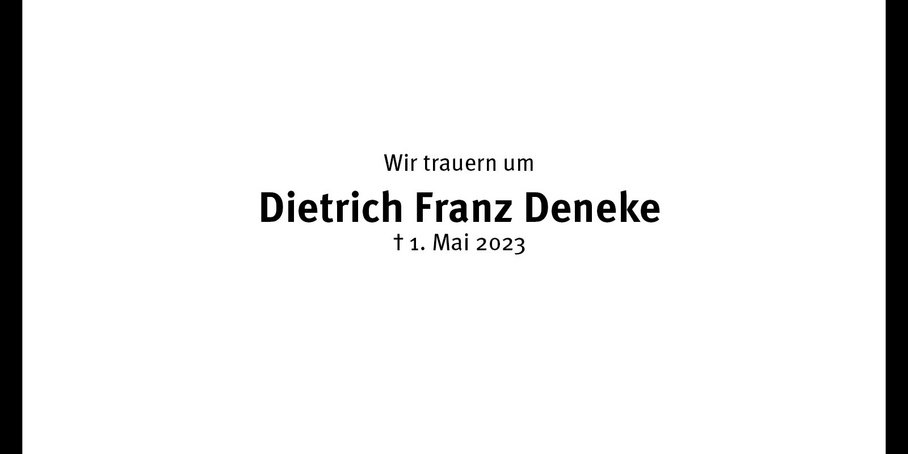 Wir trauern um Dietrich Franz Deneke, gestorben 1. Mai 2023